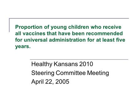 Proportion of young children who receive all vaccines that have been recommended for universal administration for at least five years. Healthy Kansans.
