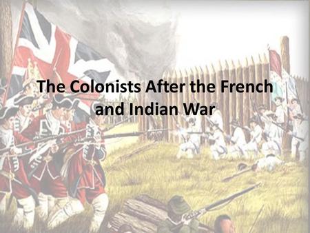 The Colonists After the French and Indian War. Restless Colonists Colonists gained confidence and experience in military strategy and strength 20,000.