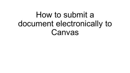 How to submit a document electronically to Canvas.
