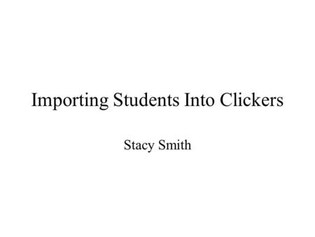 Importing Students Into Clickers Stacy Smith. 1.Open CPS by double clicking on the icon on your desktop. 2.Click on “Classes and Students” under the “Prepare”