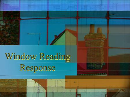 Window Reading Response. What Is It? A Window reading response allows you to see the literary aspects of a story or essay by focusing on key stylistic.