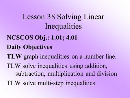 NCSCOS Obj.: 1.01; 4.01 Daily Objectives TLW graph inequalities on a number line. TLW solve inequalities using addition, subtraction, multiplication and.