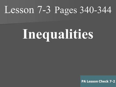 Lesson 7-3 Pages 340-344 Inequalities PA Lesson Check 7-2.