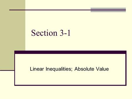Section 3-1 Linear Inequalities; Absolute Value. Inequalities Inequalities can be written in one or more variables. Linear Inequalities: 2x + 3y > 6 Polynomial.