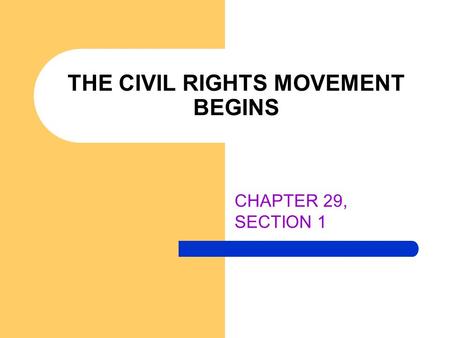 CHAPTER 29, SECTION 1 THE CIVIL RIGHTS MOVEMENT BEGINS.
