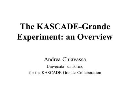 The KASCADE-Grande Experiment: an Overview Andrea Chiavassa Universita’ di Torino for the KASCADE-Grande Collaboration.