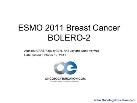 Www.OncologyEducation.com ESMO 2011 Breast Cancer BOLERO-2 Authors: CARE Faculty (Drs. Anil Joy and Sunil Verma) Date posted: October 12, 2011.