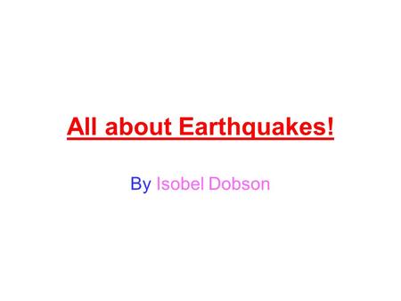 All about Earthquakes! By Isobel Dobson. Tectonic Plates There are 8 main tectonic plates on the surface of the Earth and lots of smaller ones. They cover.