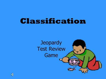 Classification Jeopardy Test Review Game. Scientific Names Kingdom Characteristics ClassifyingKing PhillipTrue or False 100 200 300 400 500.