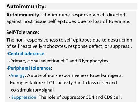 Autoimmunity: Autoimmunity : the immune response which directed against host tissue self epitopes due to loss of tolerance. Self-Tolerance: The non-responsiveness.