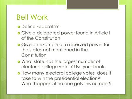 Bell Work  Define Federalism  Give a delegated power found in Article I of the Constitution  Give an example of a reserved power for the states not.