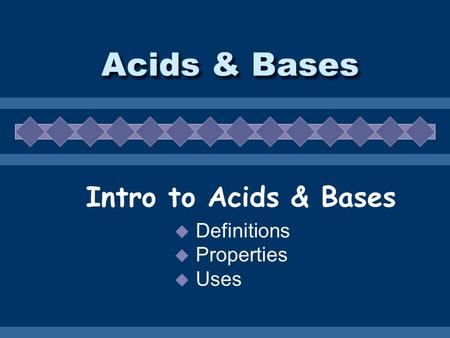 Acids & Bases Intro to Acids & Bases  Definitions  Properties  Uses.