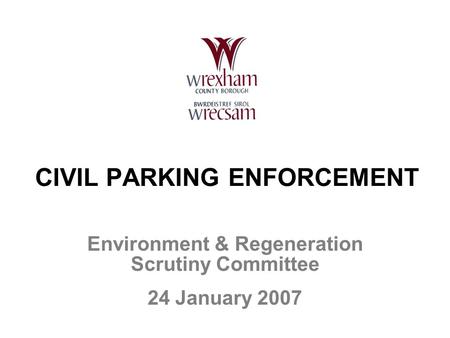 CIVIL PARKING ENFORCEMENT Environment & Regeneration Scrutiny Committee 24 January 2007.