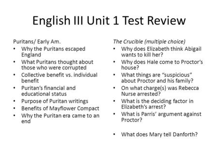 English III Unit 1 Test Review Puritans/ Early Am. Why the Puritans escaped England What Puritans thought about those who were corrupted Collective benefit.