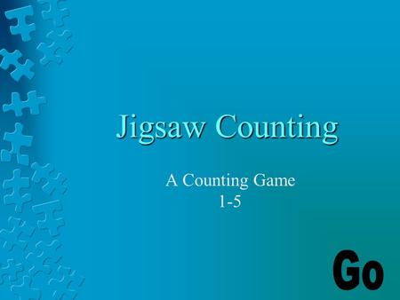 Jigsaw Counting A Counting Game 1-5 Instructions In each slide there is puzzle pieces for you to count. There four answers to pick from. Choose the correct.
