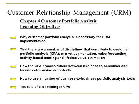 Customer Relationship Management (CRM) Chapter 4 Customer Portfolio Analysis Learning Objectives Why customer portfolio analysis is necessary for CRM implementation.