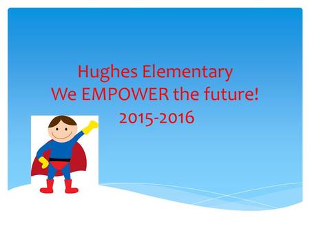Hughes Elementary We EMPOWER the future! 2015-2016.