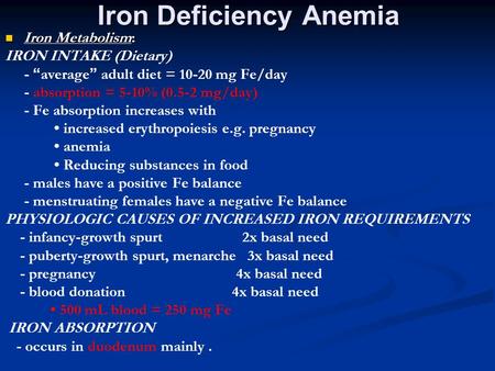 Iron Deficiency Anemia Iron Metabolism: Iron Metabolism: IRON INTAKE (Dietary) - “ average ” adult diet = 10-20 mg Fe/day - absorption = 5-10% (0.5-2 mg/day)