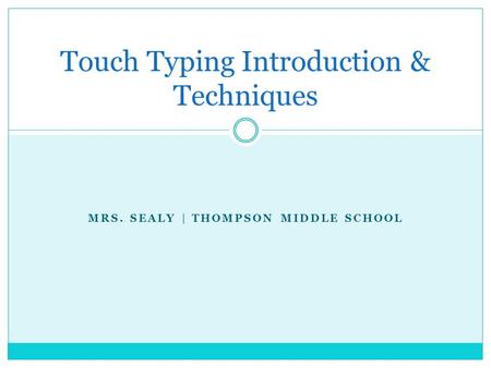 MRS. SEALY | THOMPSON MIDDLE SCHOOL Touch Typing Introduction & Techniques.