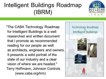 Intelligent Buildings Roadmap (IBRM) The CABA Technology Roadmap for Intelligent Buildings is a well researched and written document that I promote as.