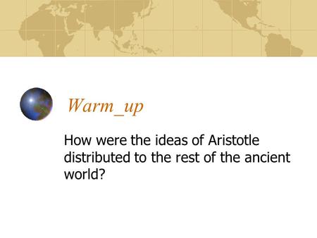 Warm_up How were the ideas of Aristotle distributed to the rest of the ancient world?