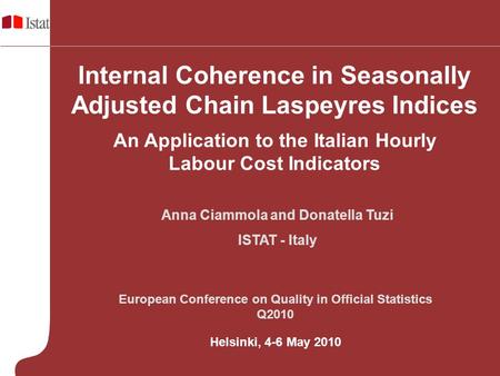 Anna Ciammola and Donatella Tuzi ISTAT - Italy Internal Coherence in Seasonally Adjusted Chain Laspeyres Indices An Application to the Italian Hourly Labour.