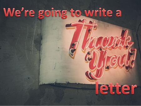 Discuss First: Why is it a good idea to follow up with a thank you letter to someone?