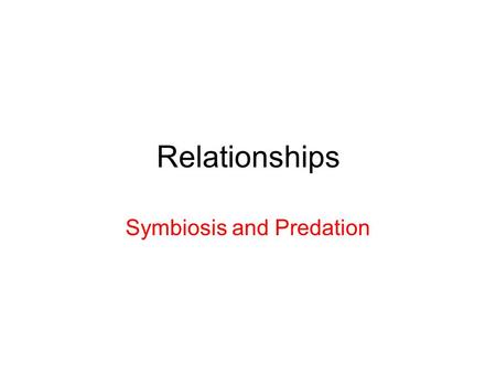 Relationships Symbiosis and Predation. Maryland Science Content Standard Evolution: –Students will recognize adaptations may include variations in structures,