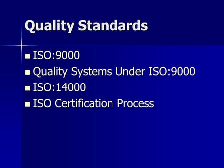 Quality Standards ISO:9000 ISO:9000 Quality Systems Under ISO:9000 Quality Systems Under ISO:9000 ISO:14000 ISO:14000 ISO Certification Process ISO Certification.