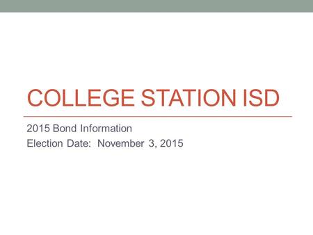 COLLEGE STATION ISD 2015 Bond Information Election Date: November 3, 2015.