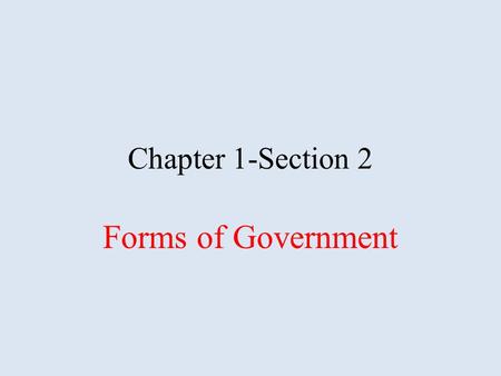 Chapter 1-Section 2 Forms of Government. Governments are classified based on the following concepts: Who can participate in government Where (geographically)