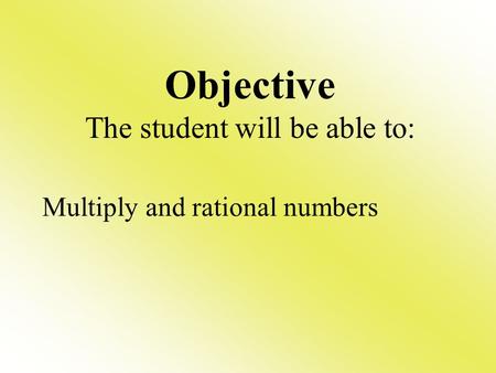 Multiply and rational numbers Objective The student will be able to:
