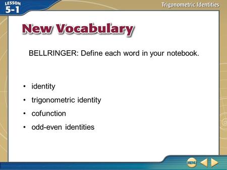 Vocabulary identity trigonometric identity cofunction odd-even identities BELLRINGER: Define each word in your notebook.