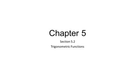 Chapter 5 Section 5.2 Trigonometric Functions. Angles in Standard Position Recall an angle in standard position is an angle that has its initial side.