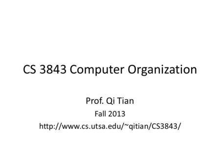 CS 3843 Computer Organization Prof. Qi Tian Fall 2013
