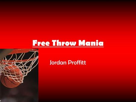 Free Throw Mania Jordan Proffitt. Introduction Free throws are shot when fouled. But can boys make more or less shots with a smaller ball?
