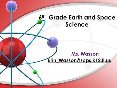 6 th Grade Earth and Space Science. 1 st 9 weeks – Scientific Method, Scientific Processes, Geologic Time, Science Fair 2 nd 9 weeks – Plate Tectonics,