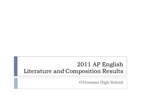 2011 AP English Literature and Composition Results O’Gorman High School.