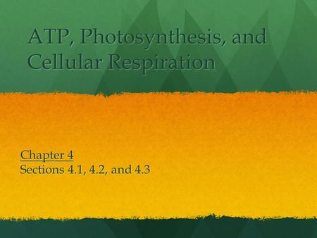 ATP, Photosynthesis, and Cellular Respiration Chapter 4 Sections 4.1, 4.2, and 4.3.