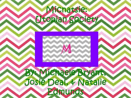 Micnatsie: Utopian Society By: Michaele Bryant, Josie Deal, & Natalie Edmunds M.