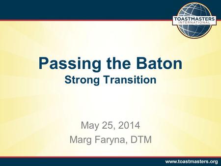 May 25, 2014 Marg Faryna, DTM Passing the Baton Strong Transition.