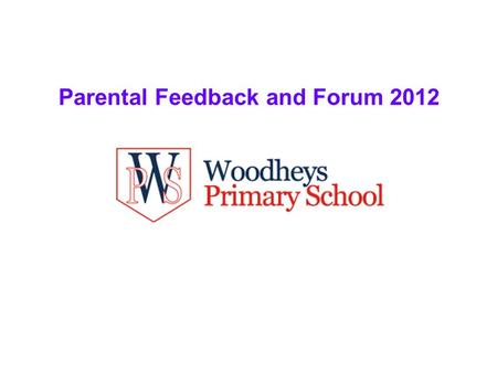 Parental Feedback and Forum 2012. Introduction In July 2012 Questionnaires were given to every pupil for completion by their parents/carers The Questionnaires.