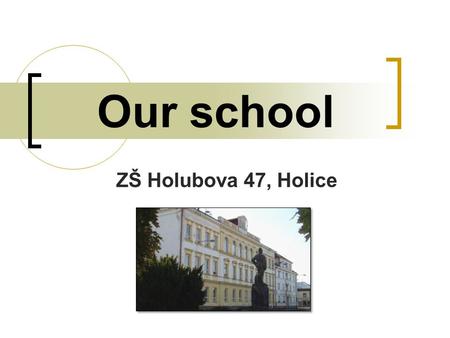 Our school ZŠ Holubova 47, Holice. A bit of history Our school is very old – it was built in 1892. It was named after Dr. Emil Holub – the well-known.