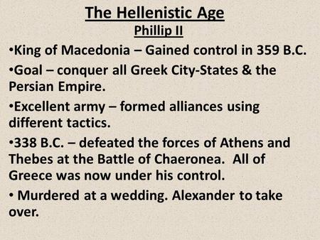 The Hellenistic Age Phillip II King of Macedonia – Gained control in 359 B.C. Goal – conquer all Greek City-States & the Persian Empire. Excellent army.