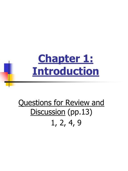 Chapter 1: Introduction Questions for Review and Discussion (pp.13) 1, 2, 4, 9.