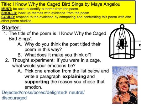 Starter: Title: I Know Why the Caged Bird Sings by Maya Angelou