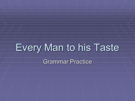 Every Man to his Taste Grammar Practice.