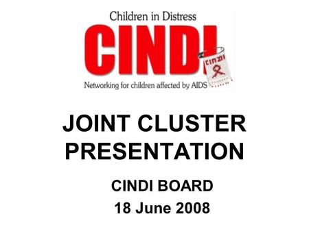 JOINT CLUSTER PRESENTATION CINDI BOARD 18 June 2008.