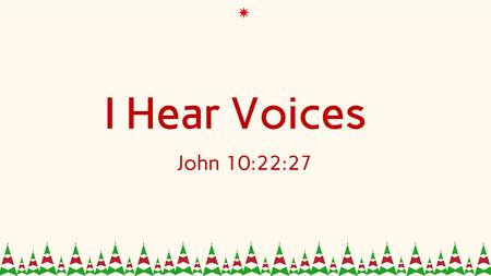 I Hear Voices John 10:22:27. John 10:22-27 22 At that time the Feast of Dedication took place at Jerusalem. It was winter, 23 and Jesus was walking in.