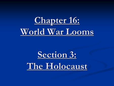 Chapter 16: World War Looms Section 3: The Holocaust